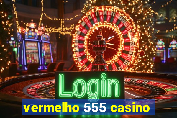 vermelho 555 casino